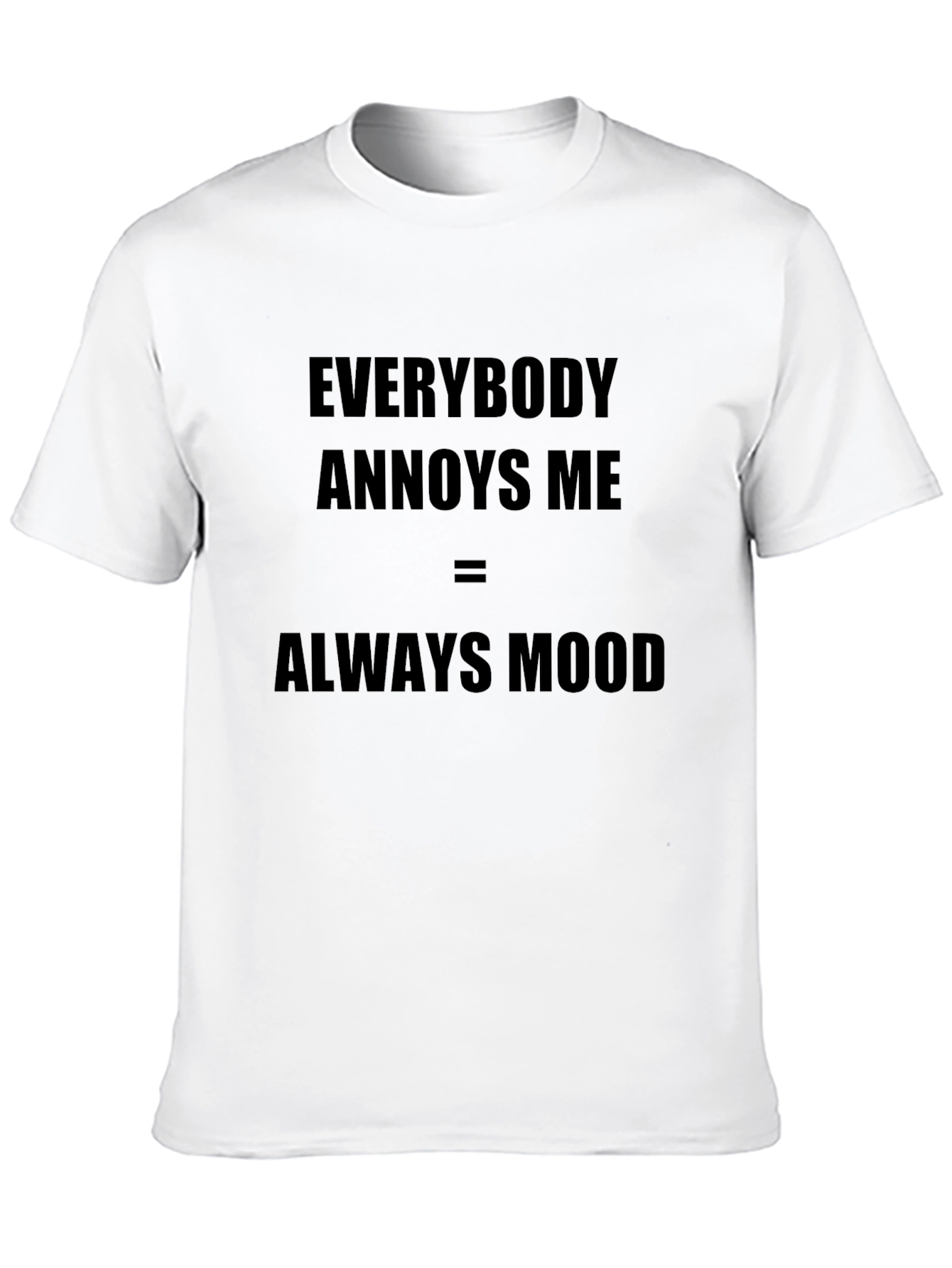 Everybody Annoys Me T-Shirt - Always Mood