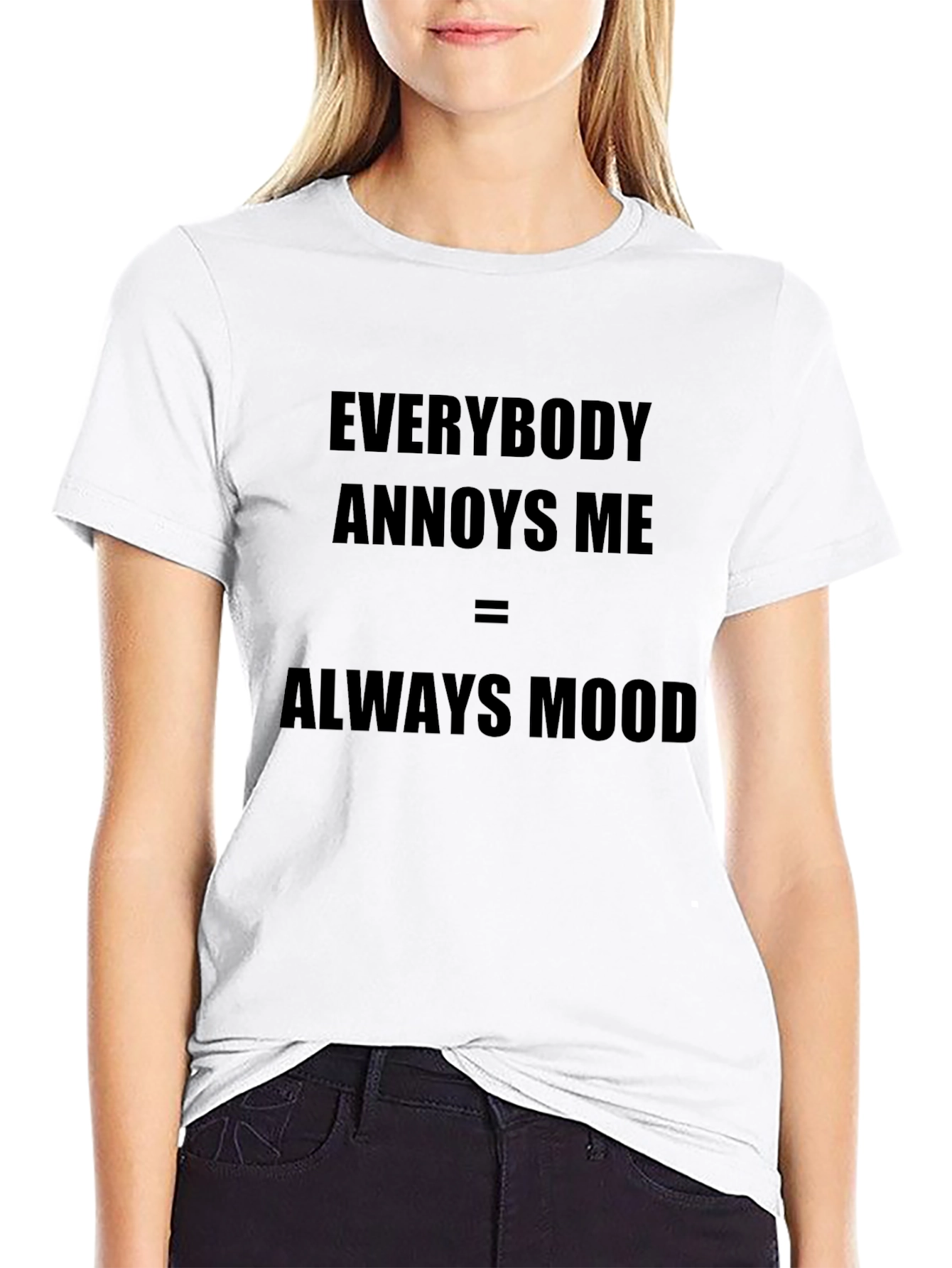 Everybody Annoys Me T-Shirt - Always Mood