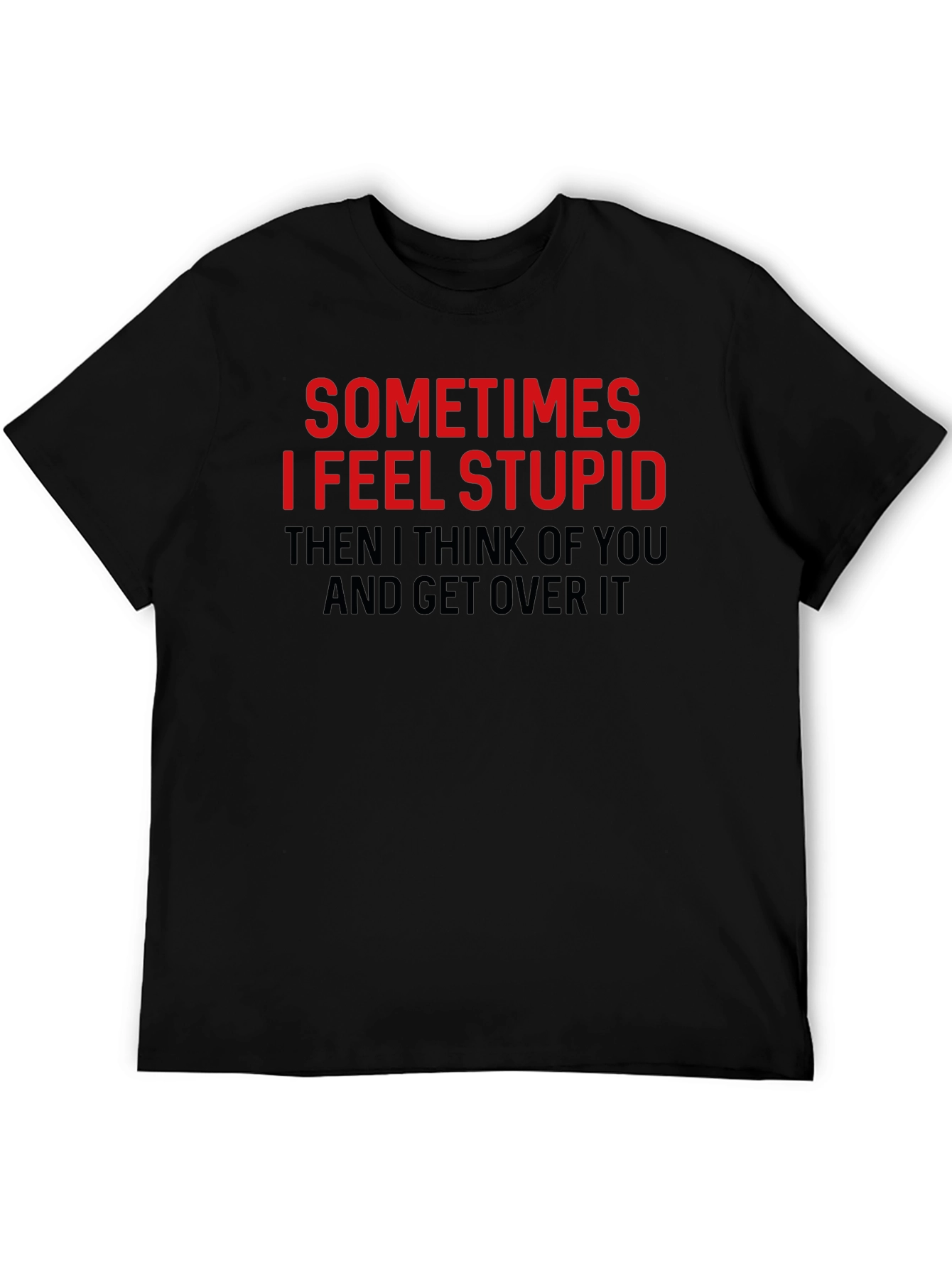 Funny Graphic Tee: Sometimes I Feel Stupid T-Shirt