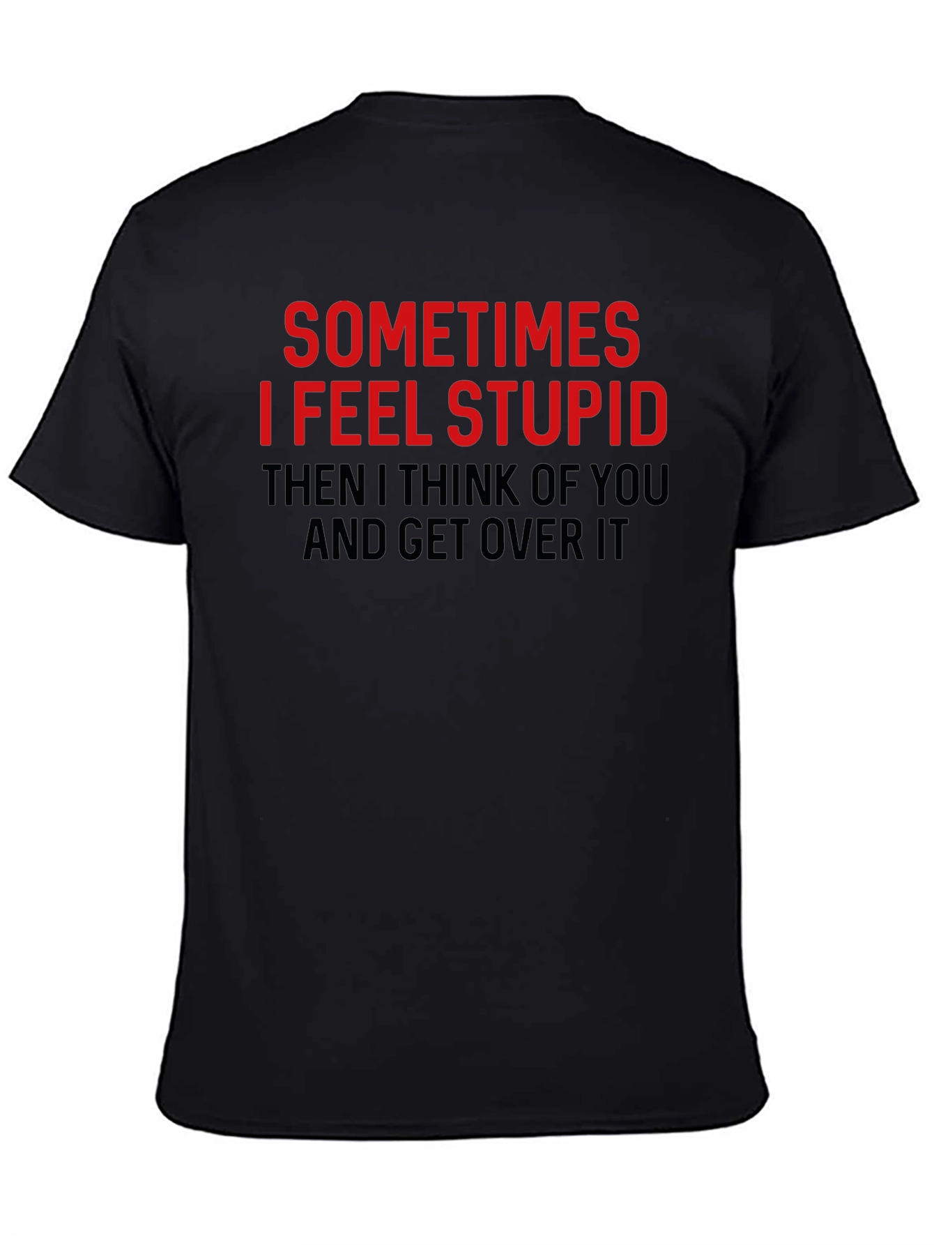 Funny Graphic Tee: Sometimes I Feel Stupid T-Shirt