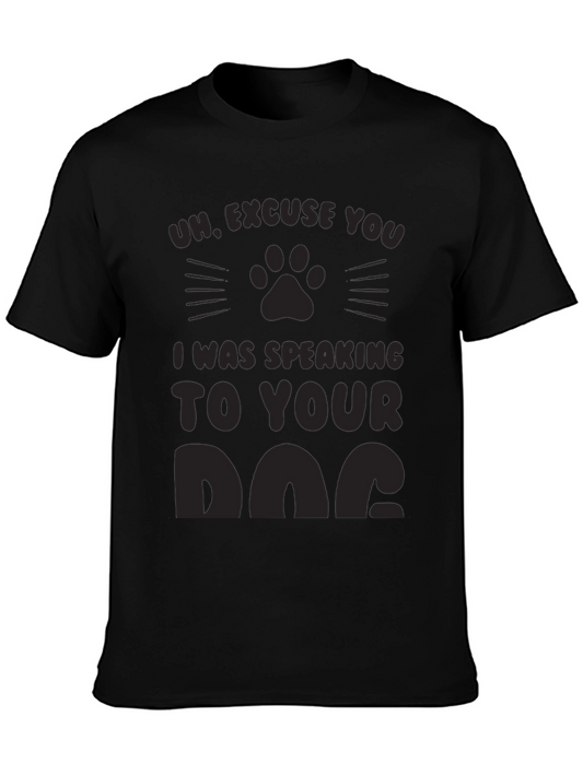 Uh Excuse You I Was Speaking To Your Dog T-Shirt