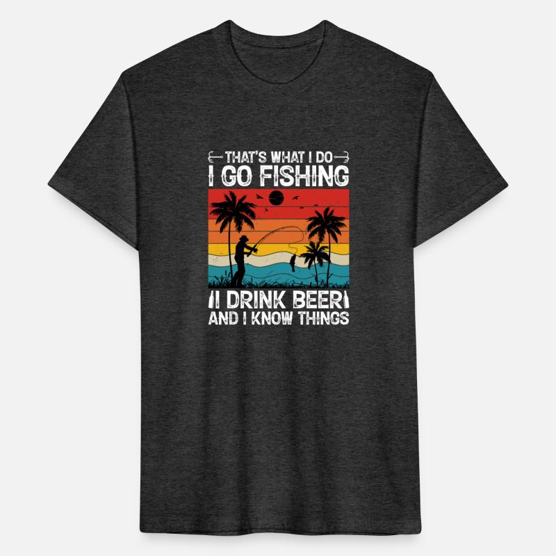 I go Fishing I Drink Beer