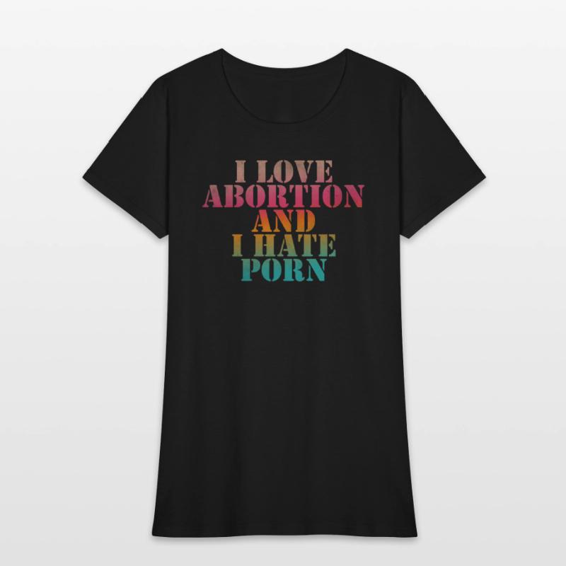 I love abortion and I hate