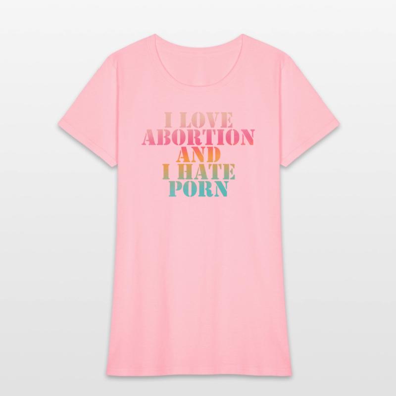I love abortion and I hate