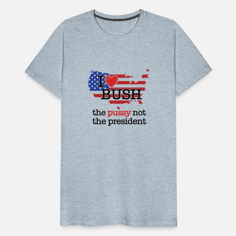 I Love Bush The Pussy Not The President
