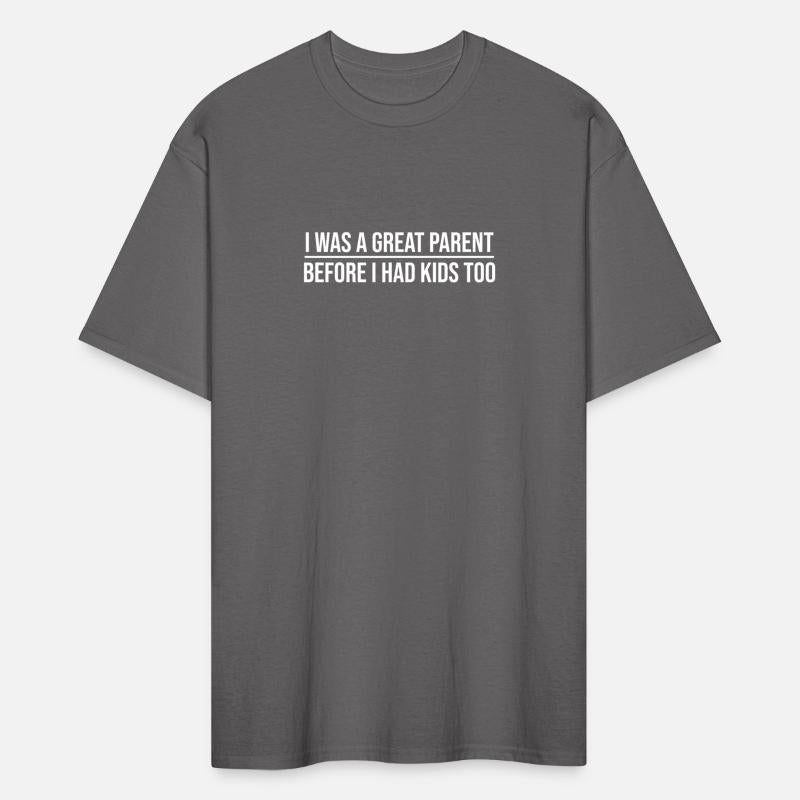 I Was A Great Parent Before I Had Kids Too T Shirt