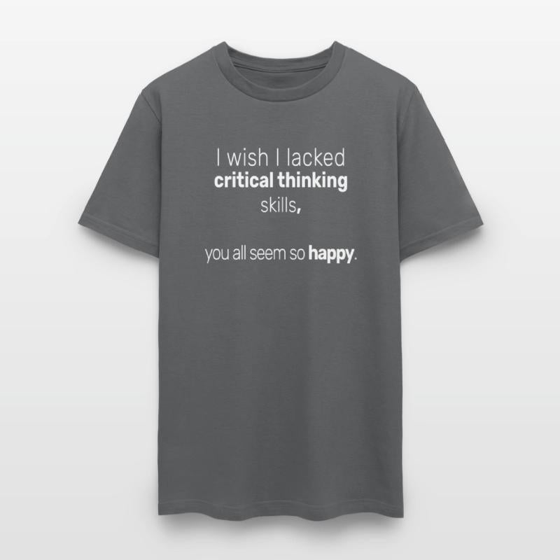 I Wish I Lacked Critical Thinking Skills You All