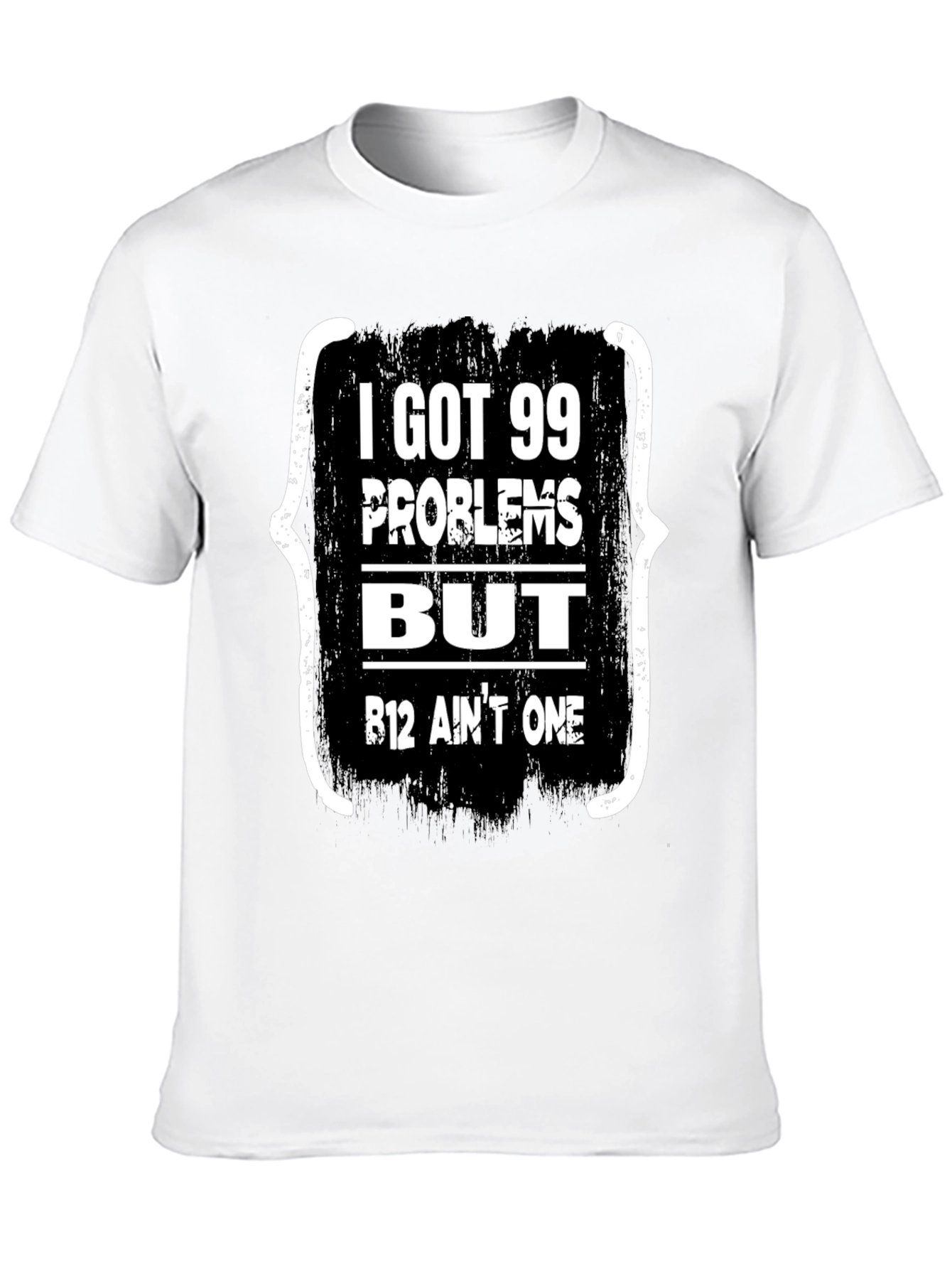 99 Problems But B12 Aint One T-Shirt