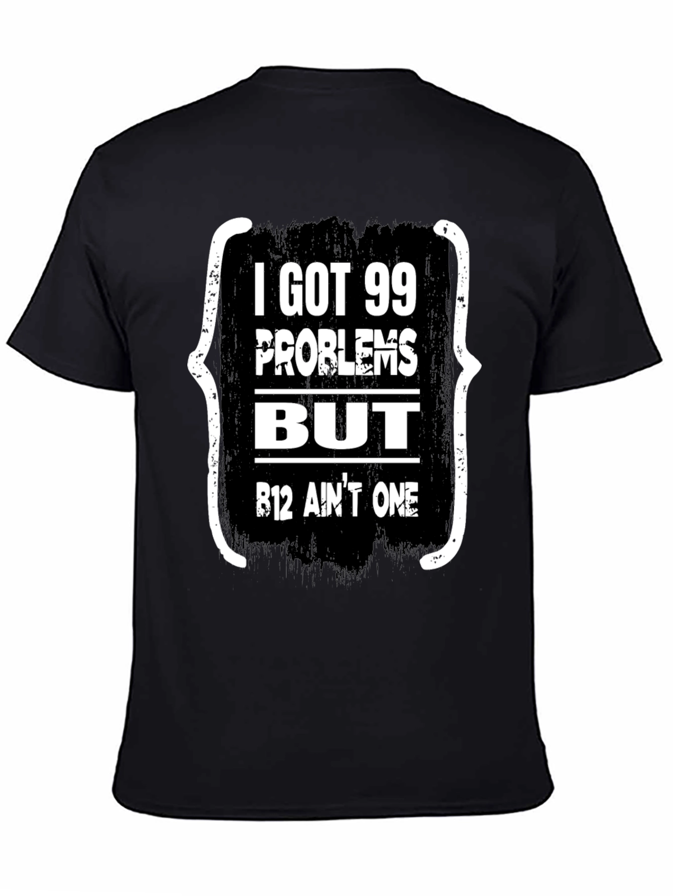 99 Problems But B12 Aint One T-Shirt