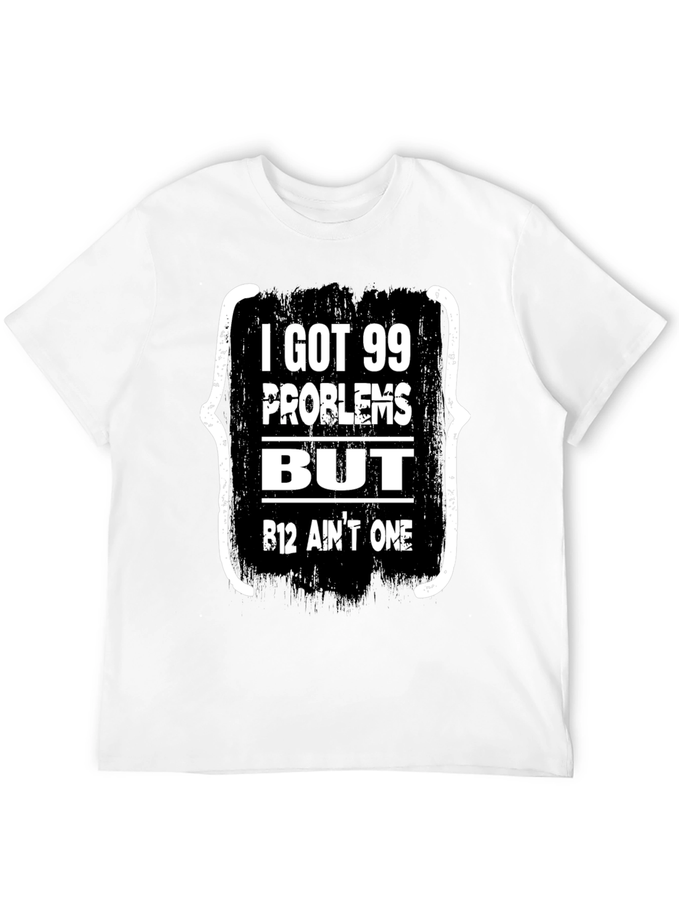 99 Problems But B12 Aint One T-Shirt