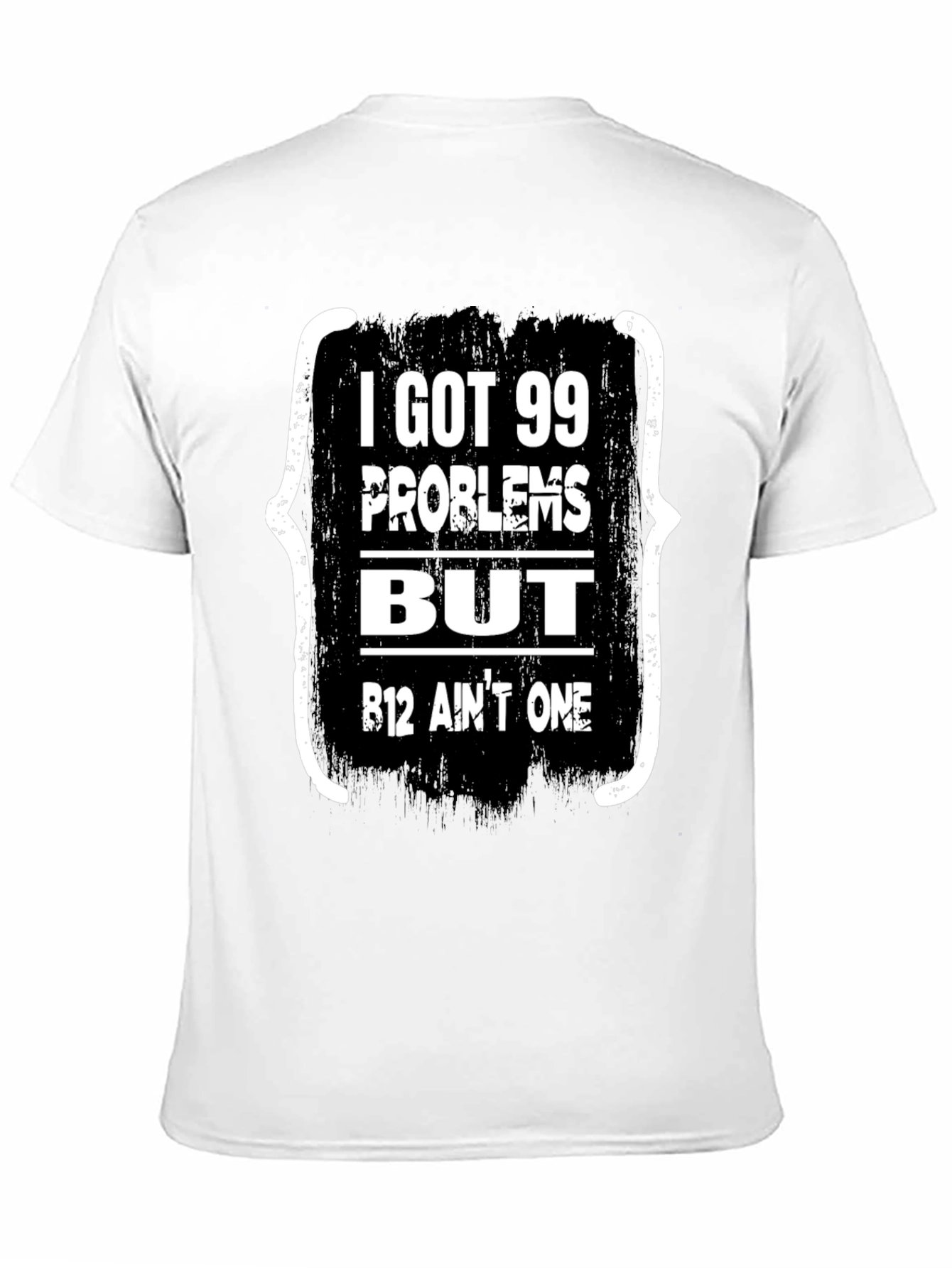 99 Problems But B12 Aint One T-Shirt