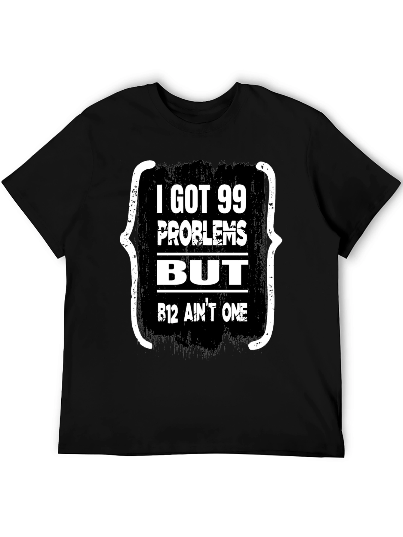 99 Problems But B12 Aint One T-Shirt