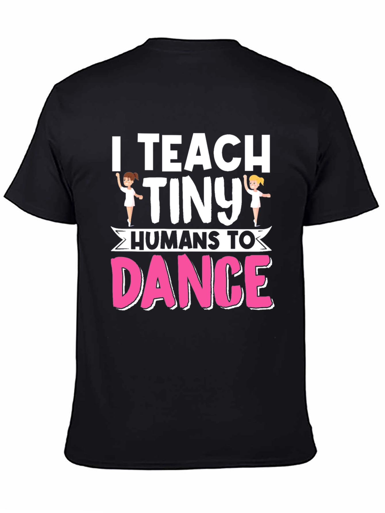 I Teach Tiny Humans To Dance Graphic T-Shirt