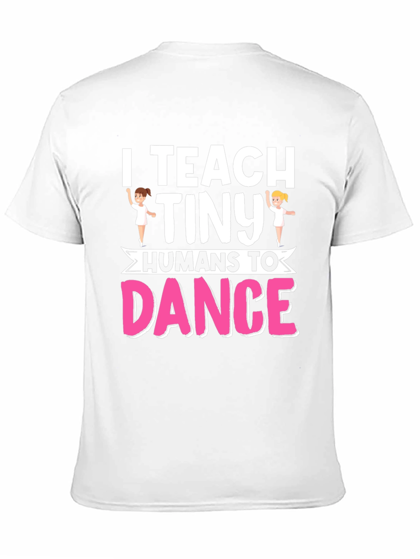I Teach Tiny Humans To Dance Graphic T-Shirt