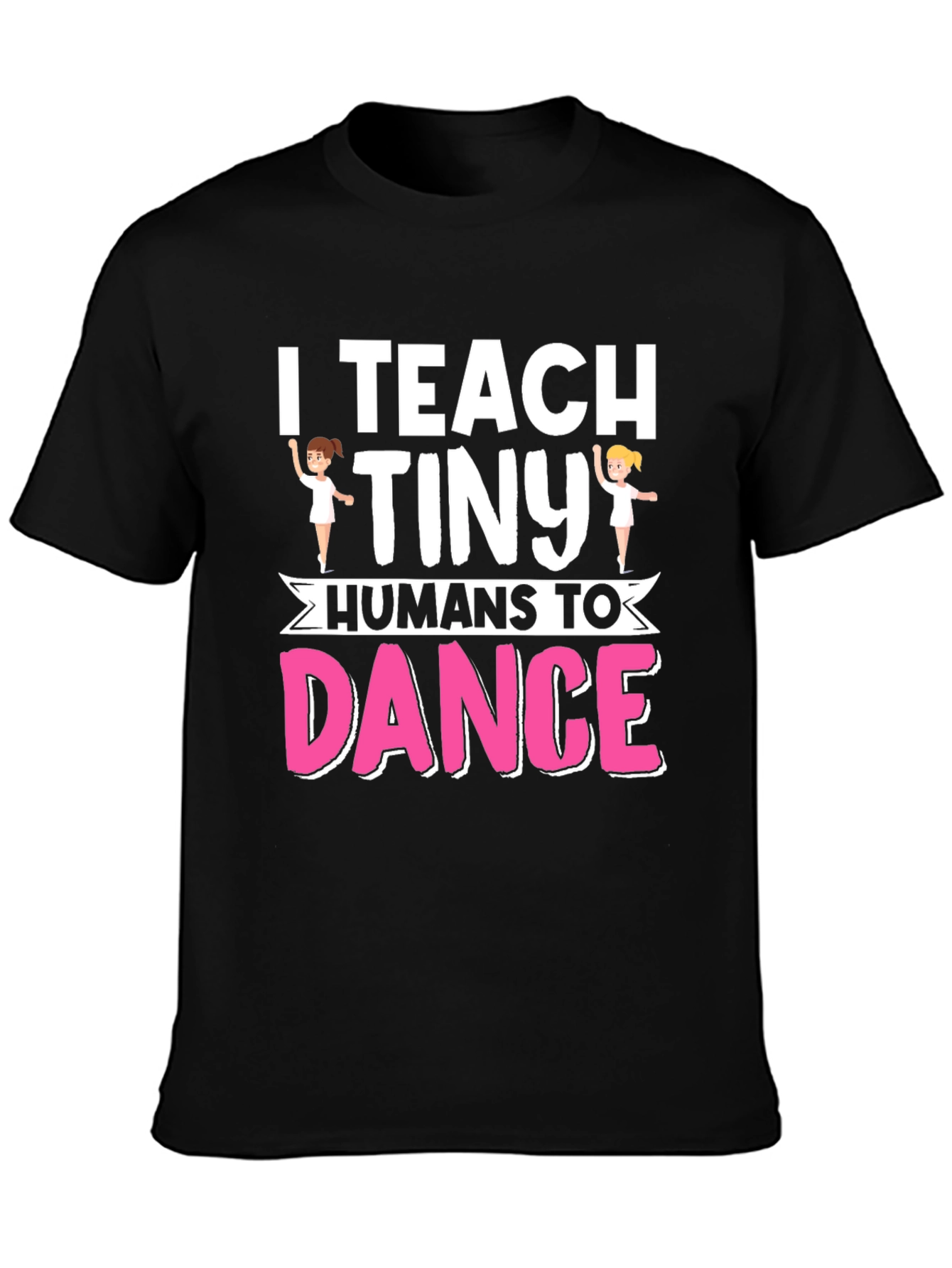 I Teach Tiny Humans To Dance Graphic T-Shirt