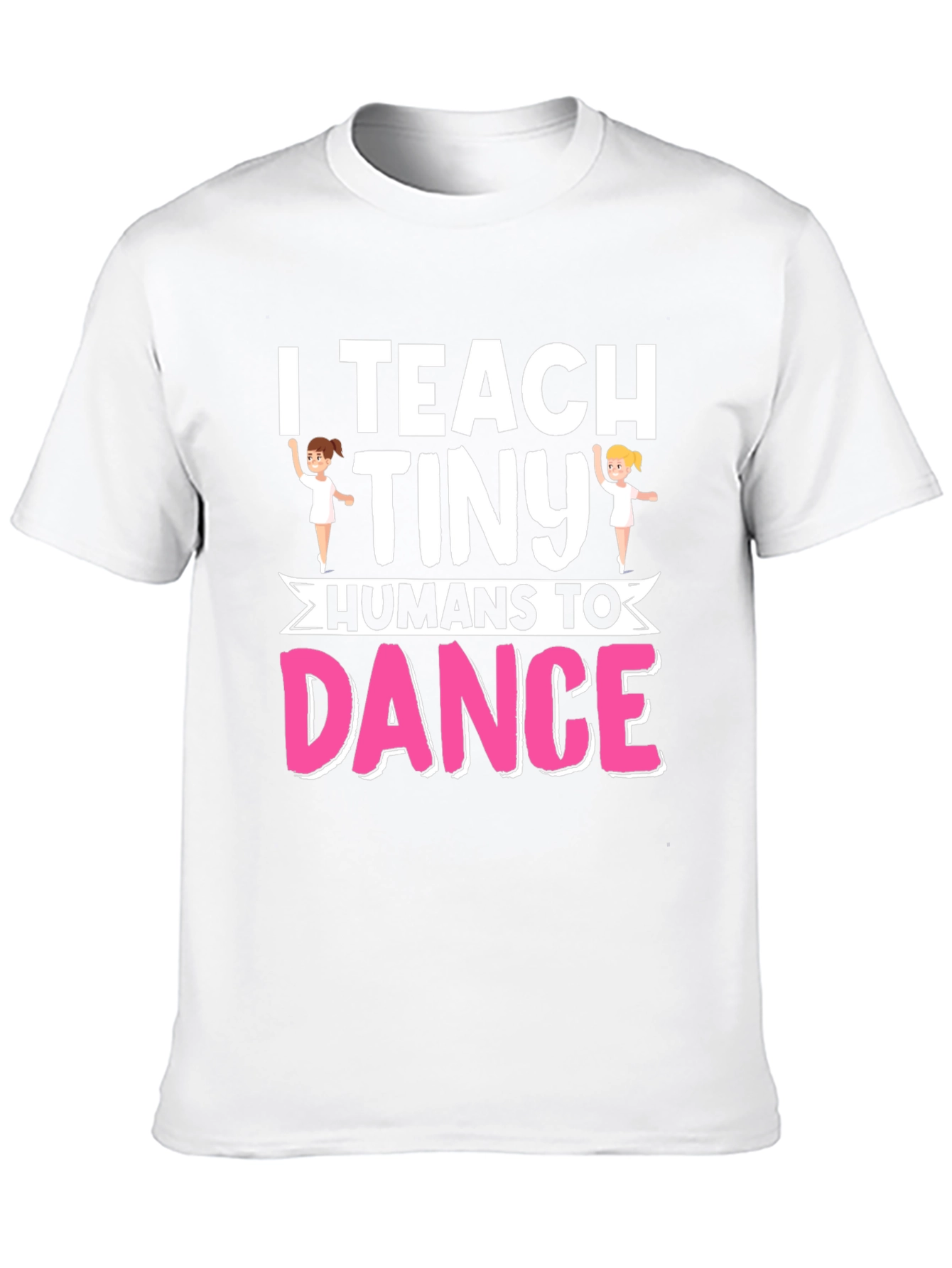 I Teach Tiny Humans To Dance Graphic T-Shirt