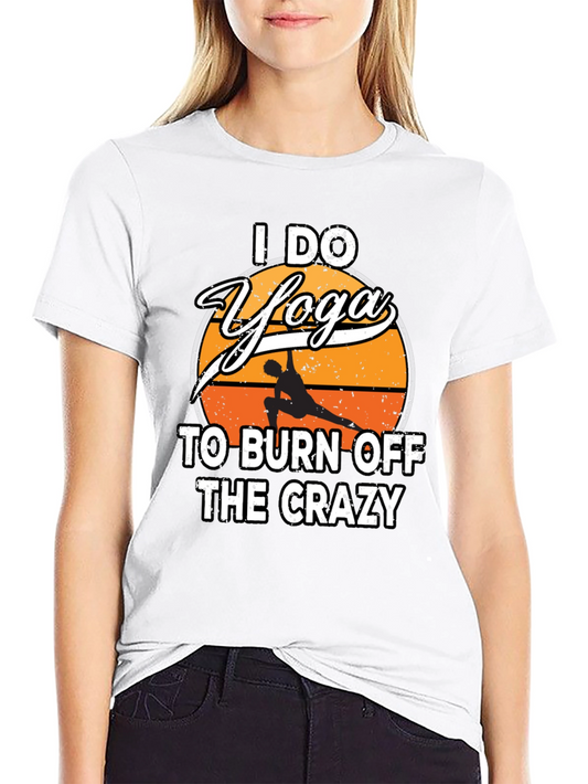 Yoga T-Shirt: I Do Yoga To Burn Off The Crazy Tee