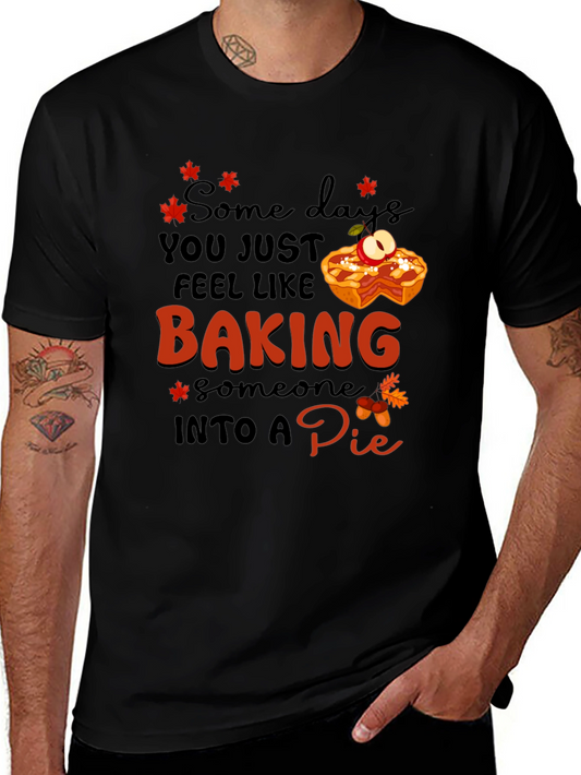 Baking Humor T-Shirt: Some Days You Just Feel Like Baking
