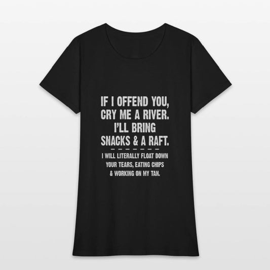 If I Offend You Cry Me A River I'll Bring Snacks