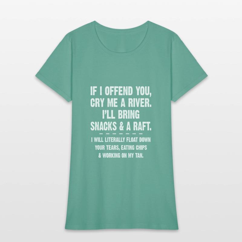 If I Offend You Cry Me A River I'll Bring Snacks