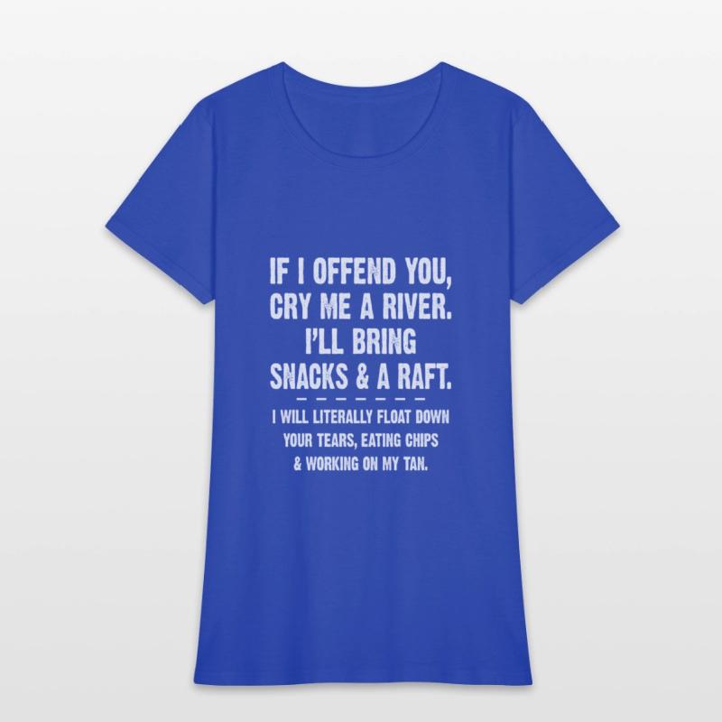 If I Offend You Cry Me A River I'll Bring Snacks