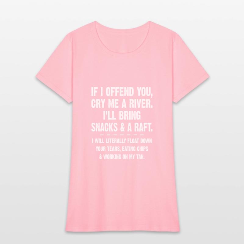 If I Offend You Cry Me A River I'll Bring Snacks