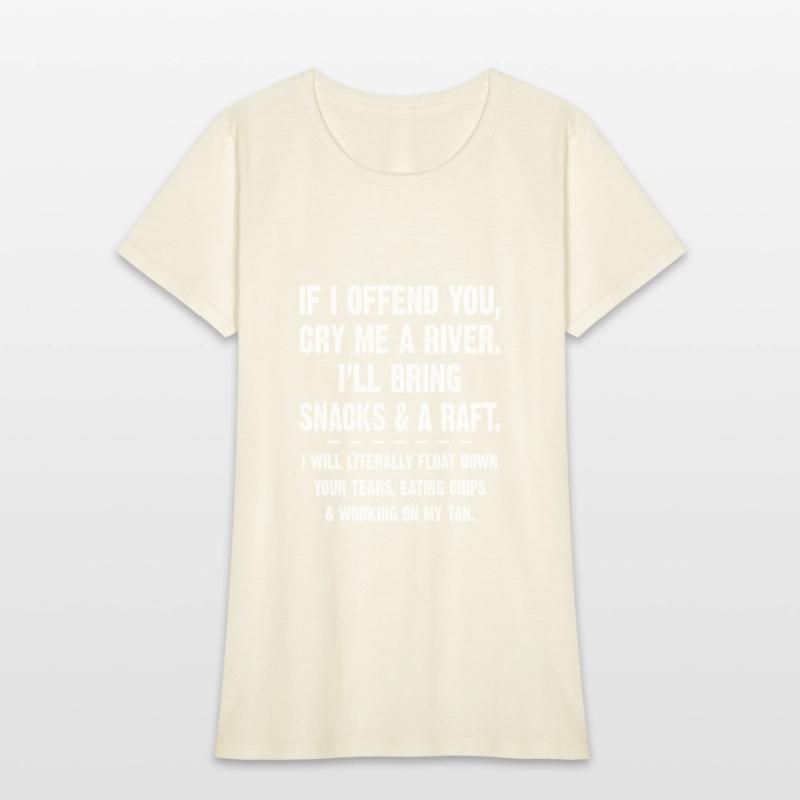 If I Offend You Cry Me A River I'll Bring Snacks