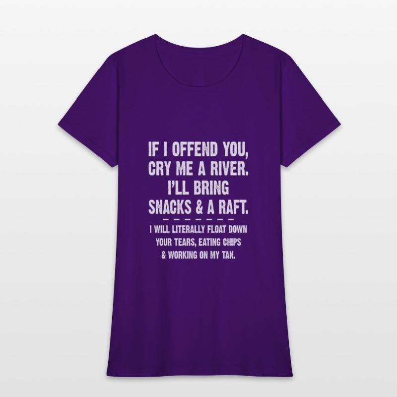If I Offend You Cry Me A River I'll Bring Snacks
