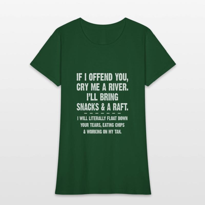 If I Offend You Cry Me A River I'll Bring Snacks