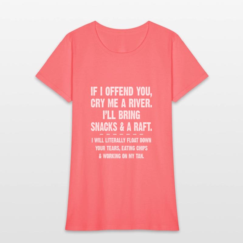 If I Offend You Cry Me A River I'll Bring Snacks