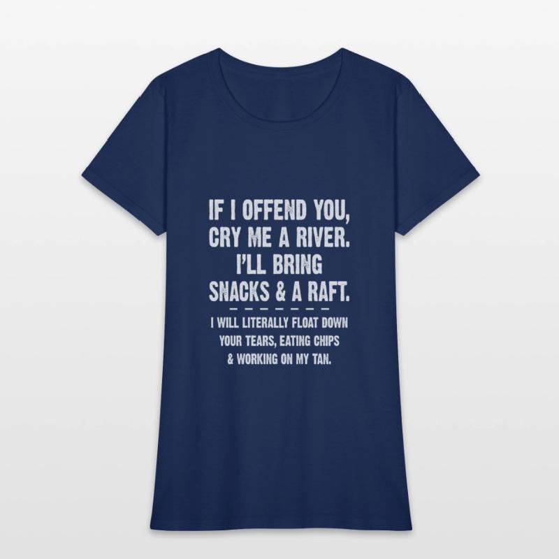 If I Offend You Cry Me A River I'll Bring Snacks