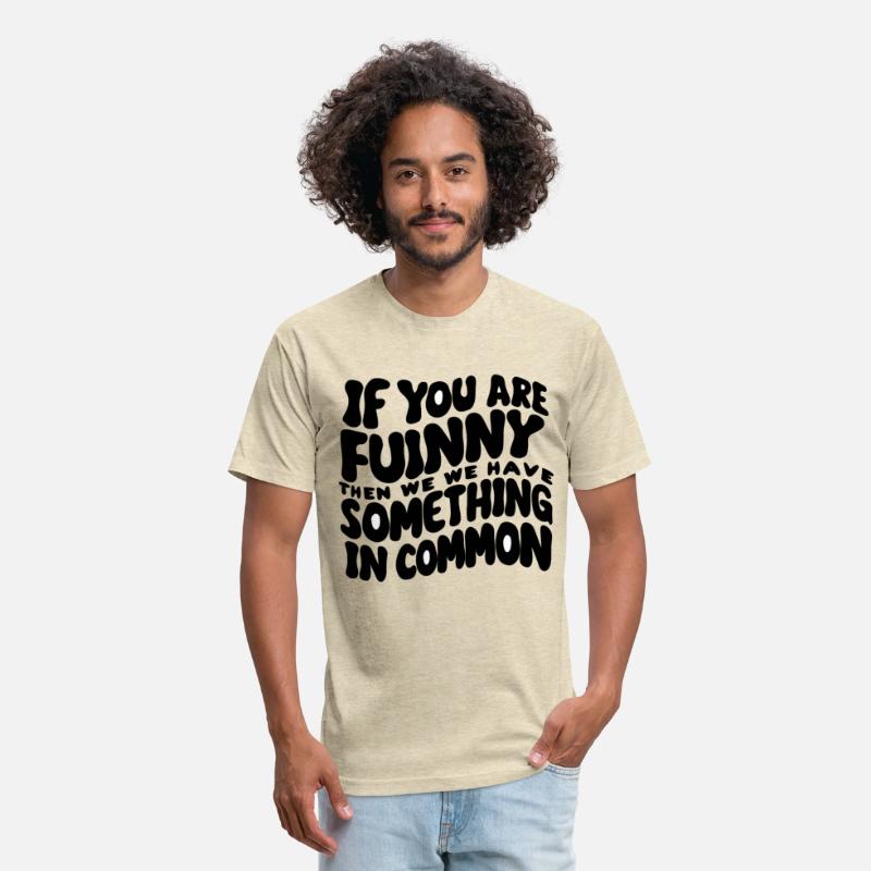 If You Are Funny Then We Have Something In Common