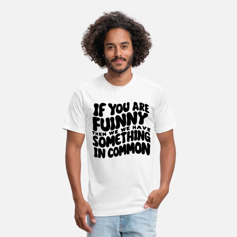 If You Are Funny Then We Have Something In Common
