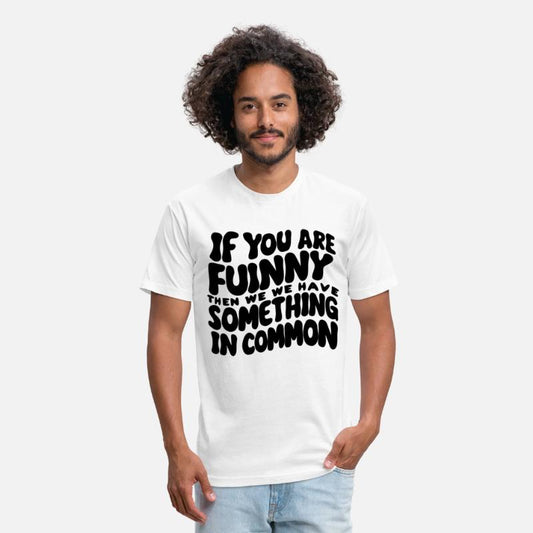If You Are Funny Then We Have Something In Common