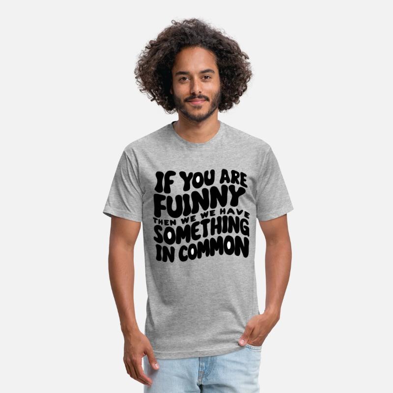 If You Are Funny Then We Have Something In Common