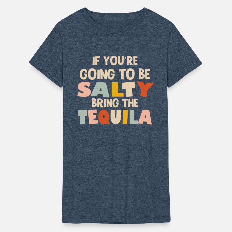 If You Are Going To Be Salty Bring The Tequila