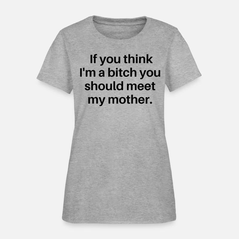 If You Think I'm A Bitch You Should Meet My Mother