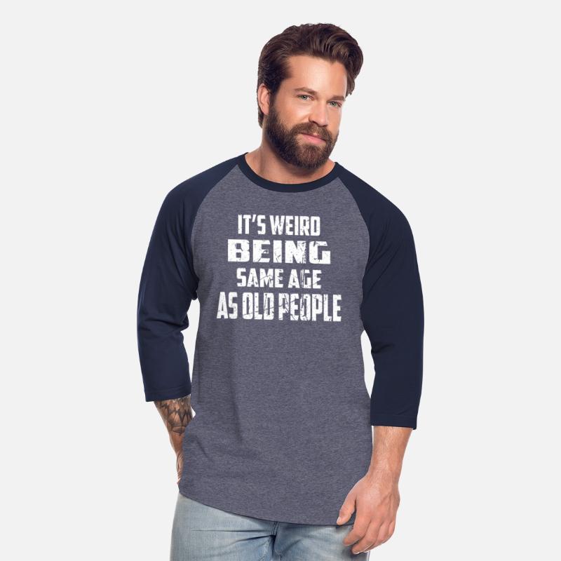 It'S Weird Being The Same Age As Old People Old