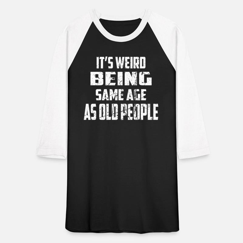 It'S Weird Being The Same Age As Old People Old