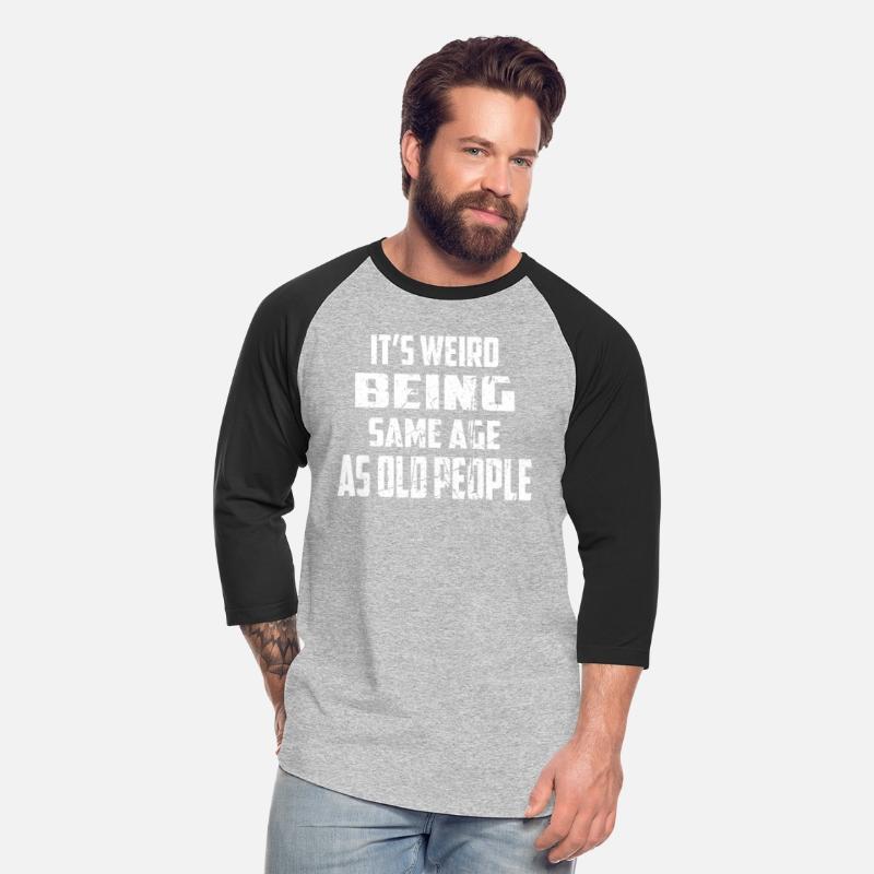 It'S Weird Being The Same Age As Old People Old