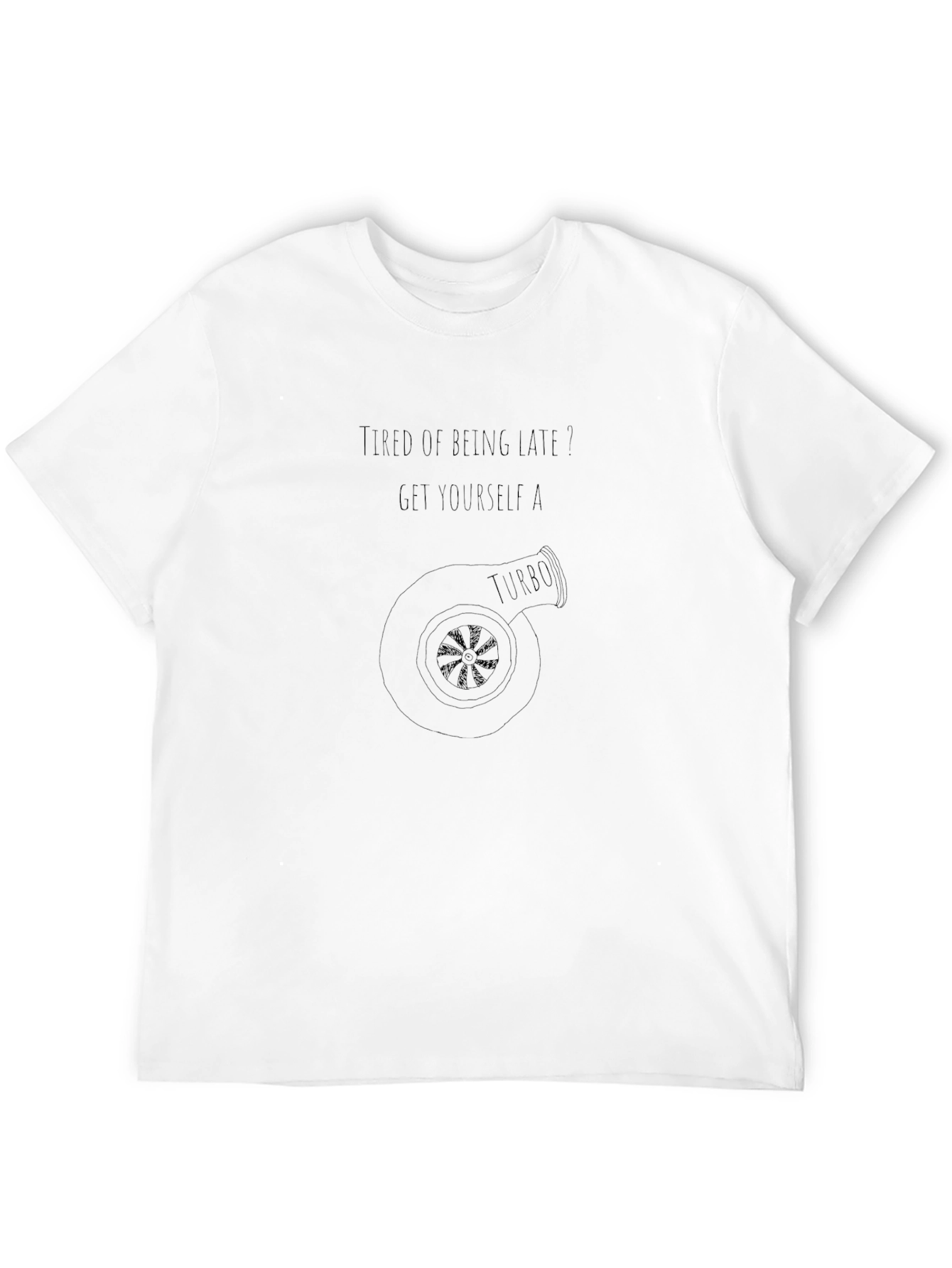 Turbo T-Shirt - Tired of Being Late?