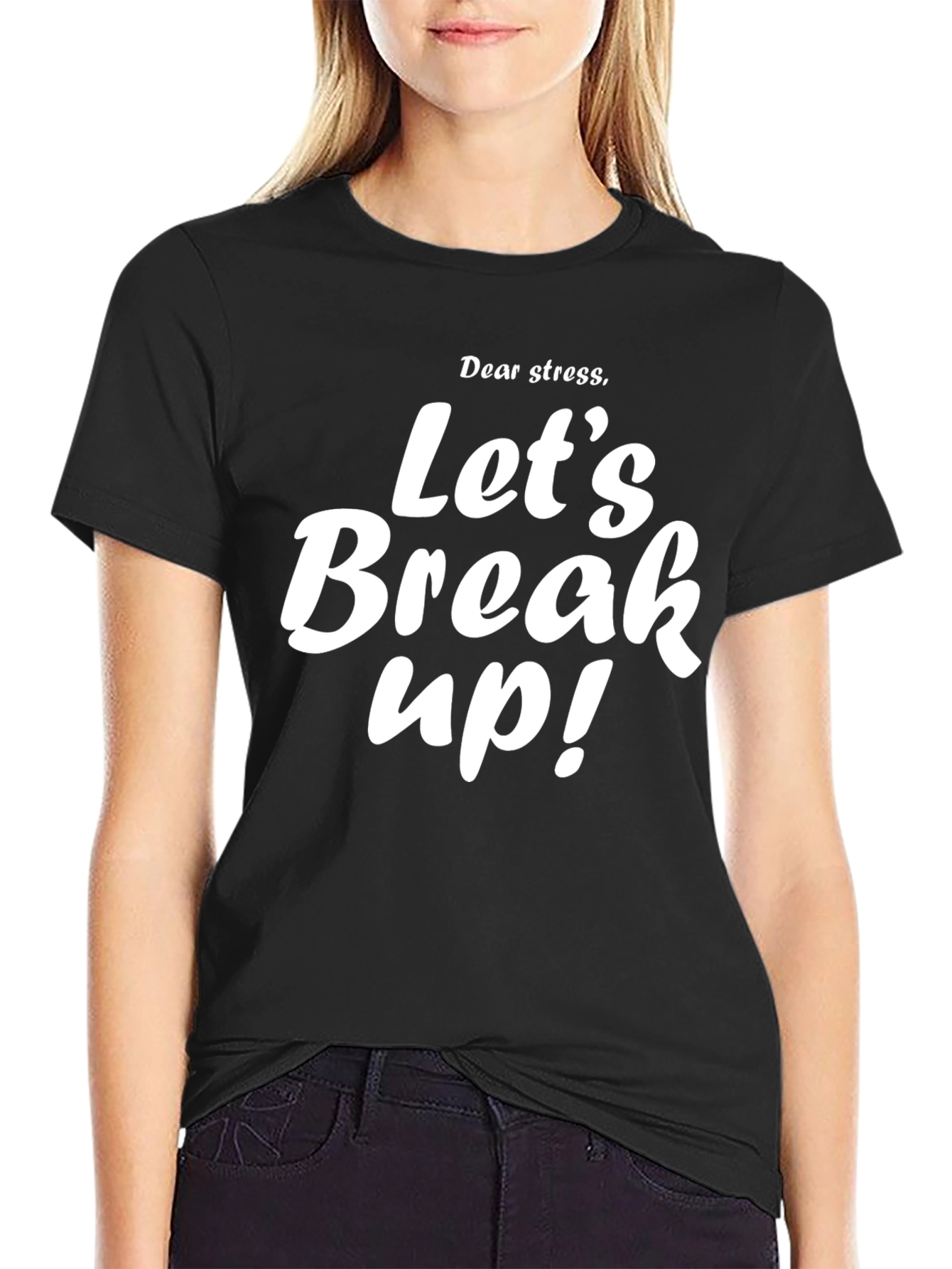 Dear Stress Lets Break Up T-Shirt