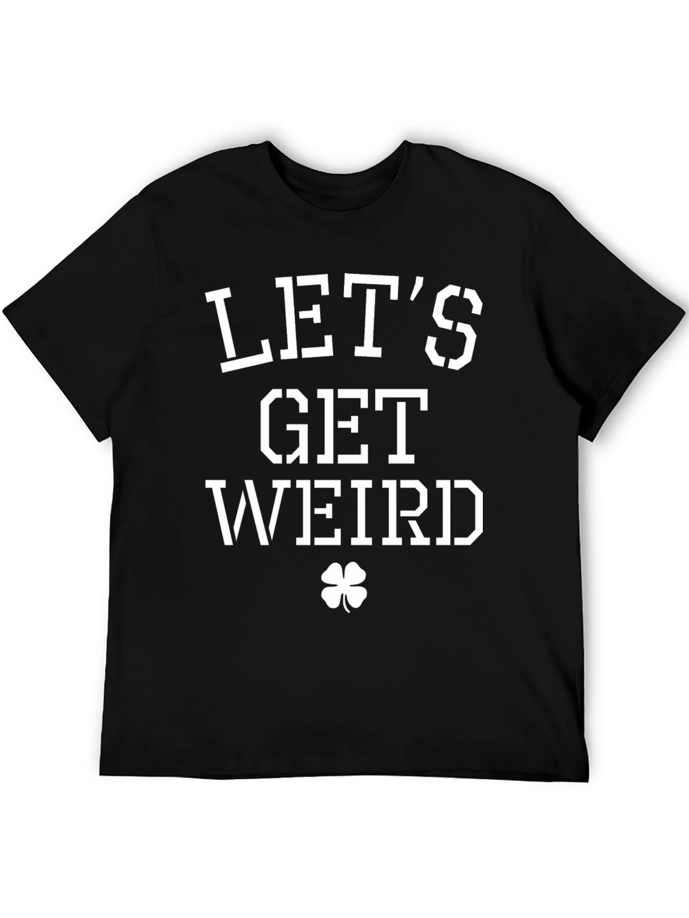 Lets Get Weird St. Patricks Day T-Shirt