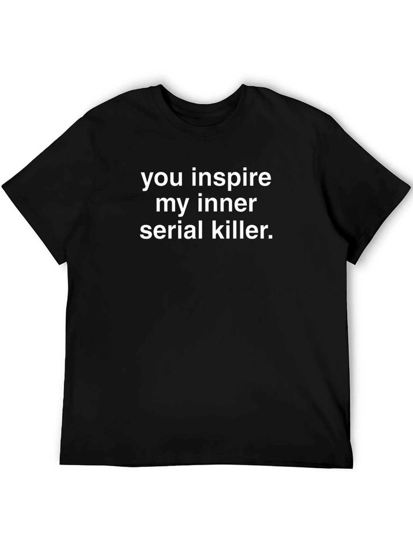 You Inspire My Inner Serial Killer T-Shirt