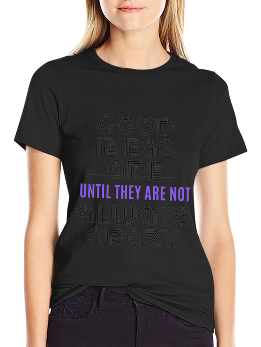 Good Ideas Are Until They Are Not Always Crazy T-Shirt