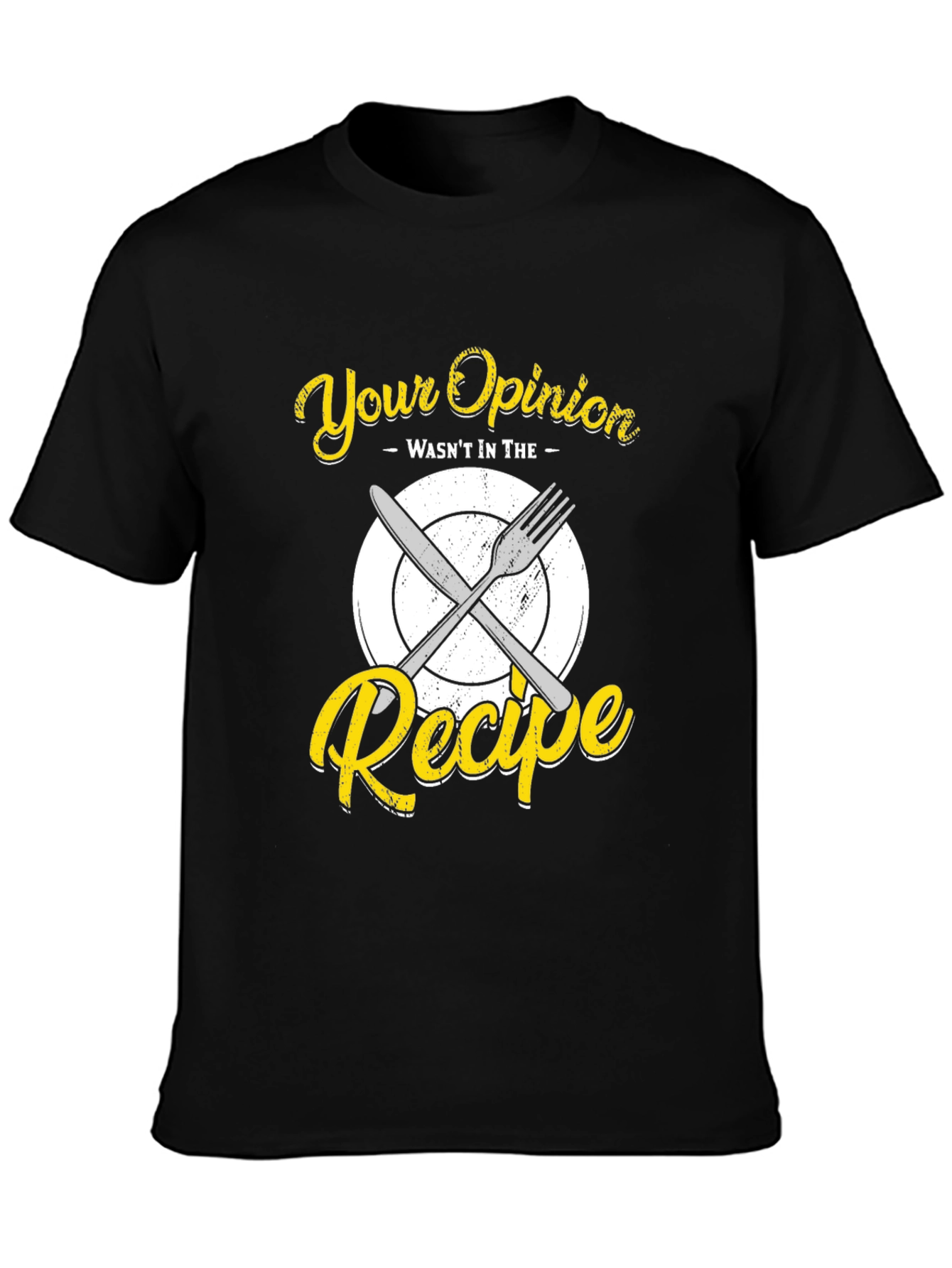 Your Opinion Wasnt in the Recipe T-Shirt