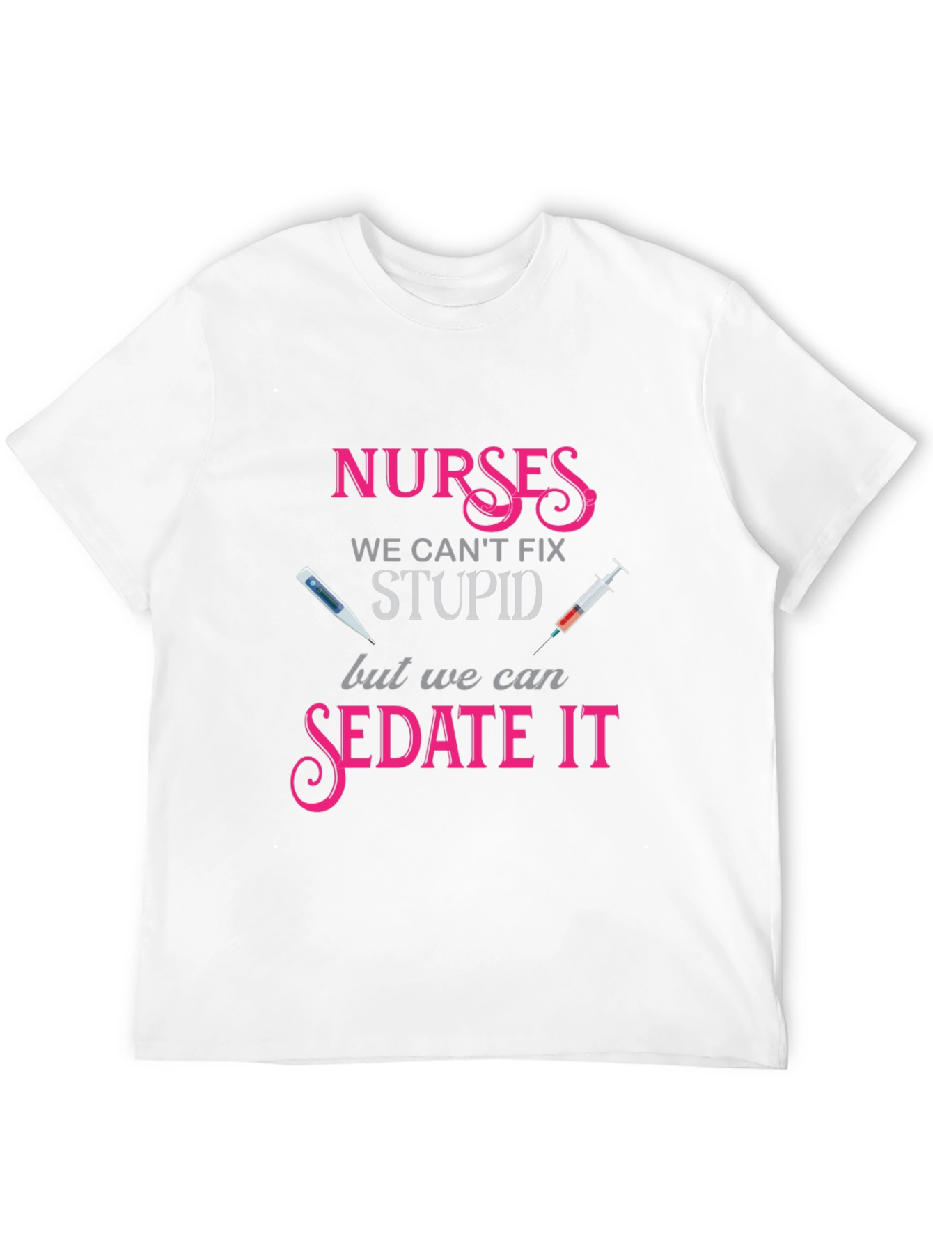 Nurses We Cant Fix Stupid T-Shirt