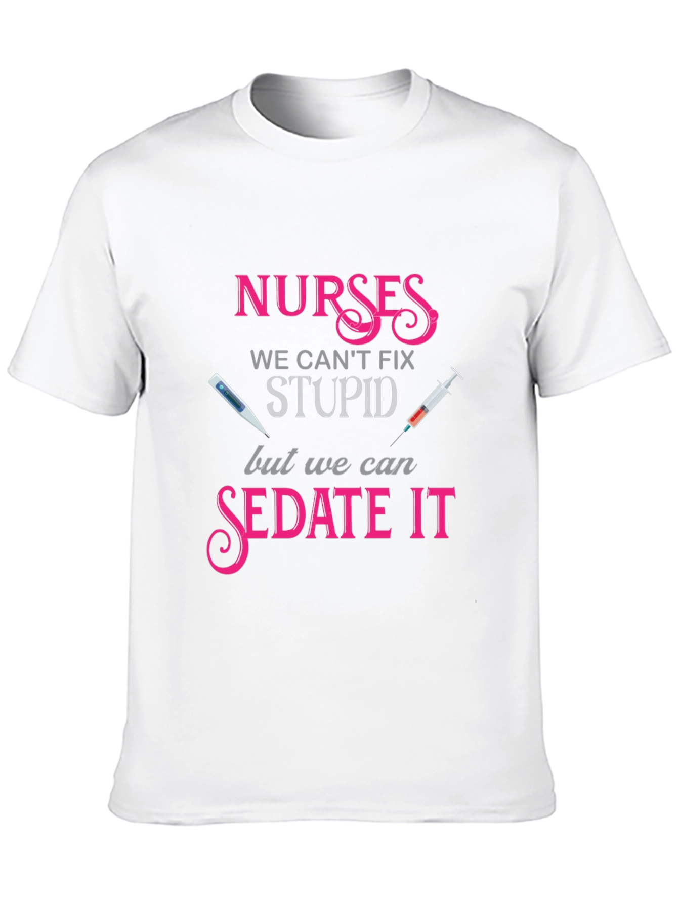 Nurses We Cant Fix Stupid T-Shirt