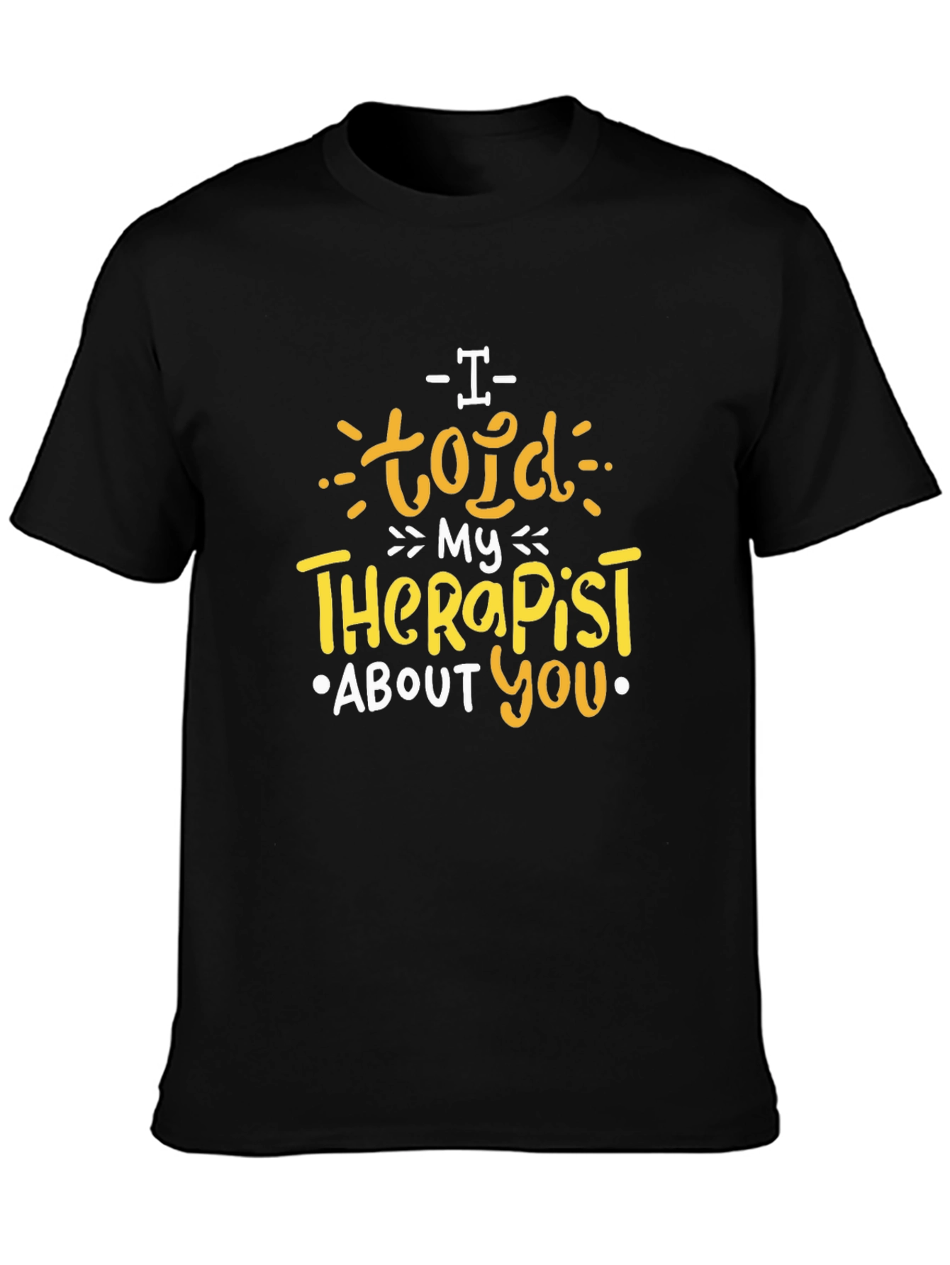 I Told My Therapist About You Graphic T-Shirt