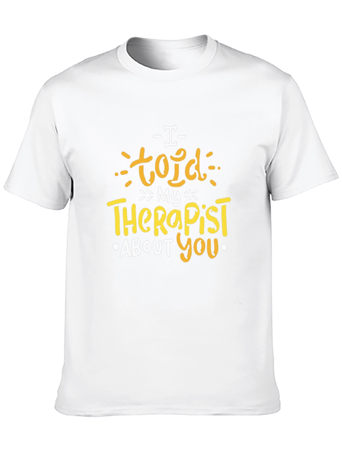 I Told My Therapist About You Graphic T-Shirt